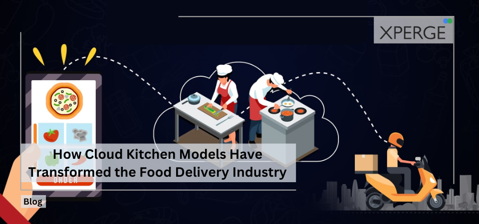 How Cloud Kitchen Models Have Transformed the Food Delivery Industry