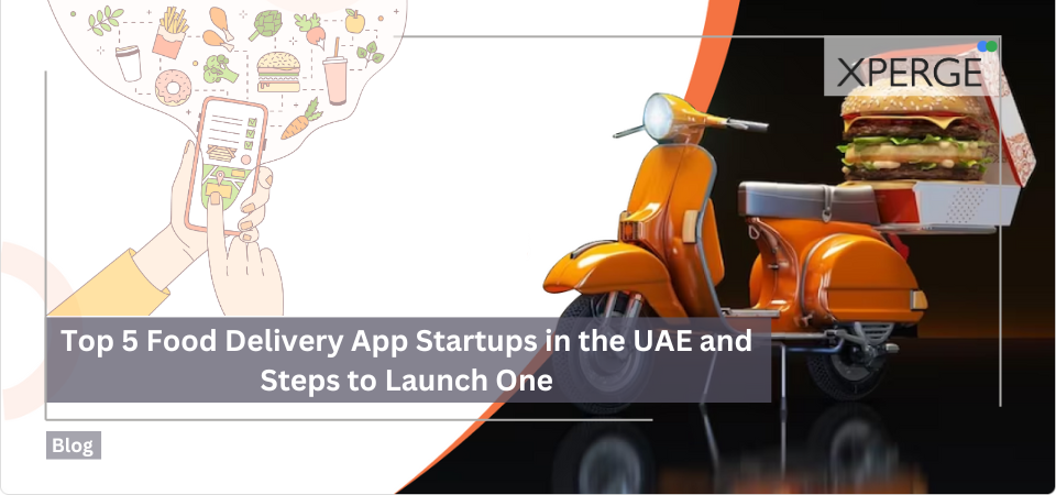 Top 5 Food Delivery App Startups in the UAE and Steps to Launch One